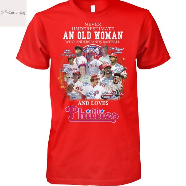 Never Underestimate An Old Woman Who Understands Baseball And Loves Philadelphia Phillies Signature Unisex T-Shirt