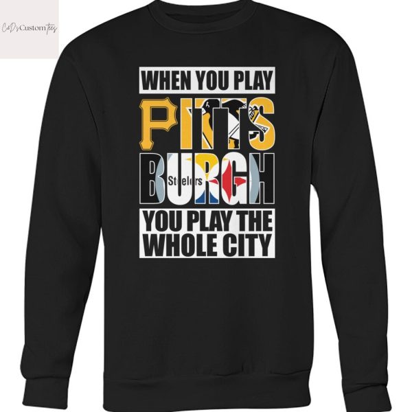 When You Play Pittsburgh You Play The Whole City Unisex T-Shirt