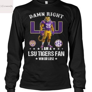 Damn Right I Am A LSU Tigers Fan Win Or Lose Design Unisex T-Shirt