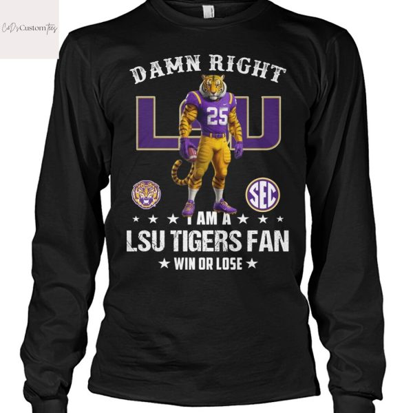 Damn Right I Am A LSU Tigers Fan Win Or Lose Design Unisex T-Shirt