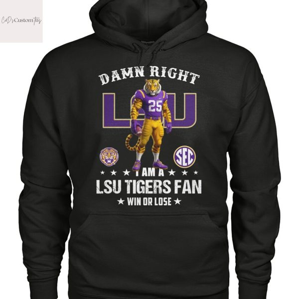 Damn Right I Am A LSU Tigers Fan Win Or Lose Design Unisex T-Shirt