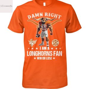 Damn Right I Am A Texas Longhorns Fan Win Or Lose Design Unisex T-Shirt