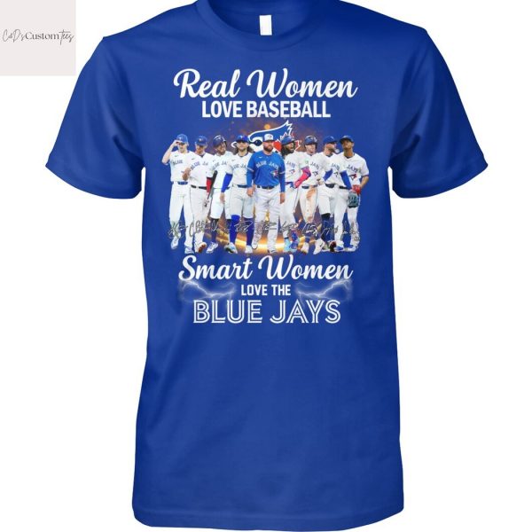 Real Women Love Baseball Smart Women Love The Toronto Blue Jays Signature Unisex T-Shirt